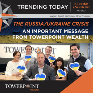 "The Russia/Ukraine Crisis – An Important Message from Towerpoint Wealth”