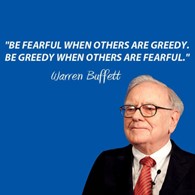 Warren Buffet Be Fearful When Others Are Greedy. Be Greedy When Others are Fearful.