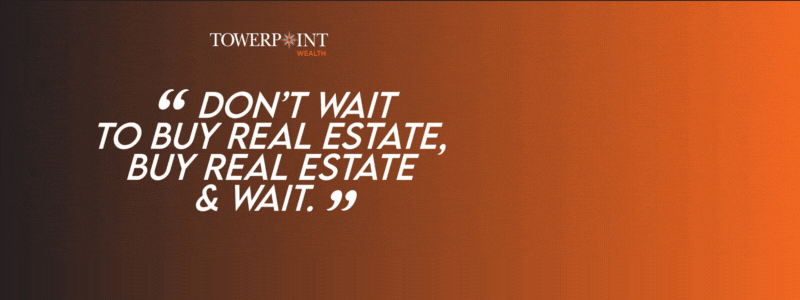 Don't Wait To Buy Real Estate