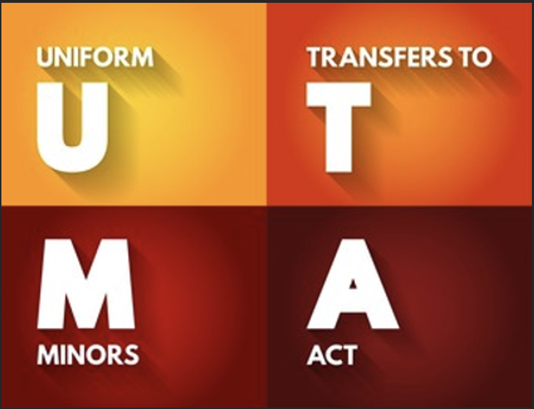 UTMA- Uniform Transfers to Minors Act. 