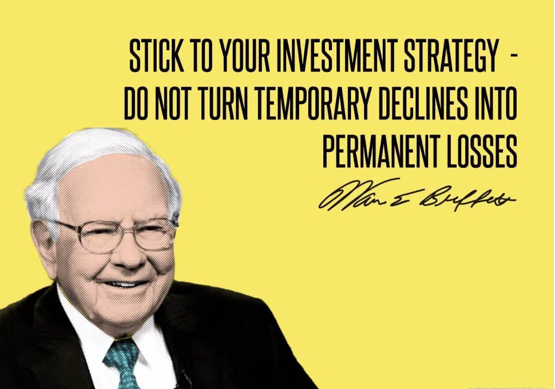 A quote from Warren Buffett - Stick to your investment strategy, do not turn temporary declines into permanent losses