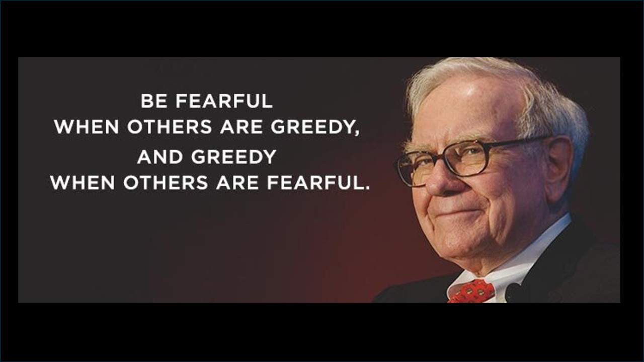 Be fearful when others are greedy, and greedy when others are fearful. Warren Buffett