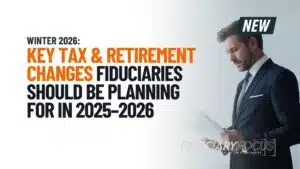 key tax and retirement changes fiduciaries should be planning for in 2025-2026