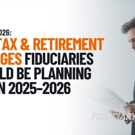 key tax and retirement changes fiduciaries should be planning for in 2025-2026