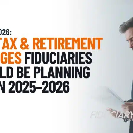 key tax and retirement changes fiduciaries should be planning for in 2025-2026