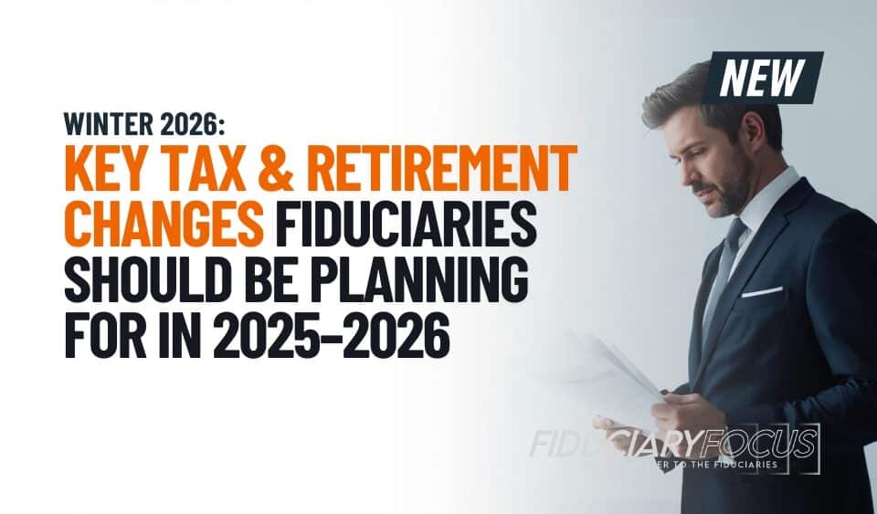 key tax and retirement changes fiduciaries should be planning for in 2025-2026