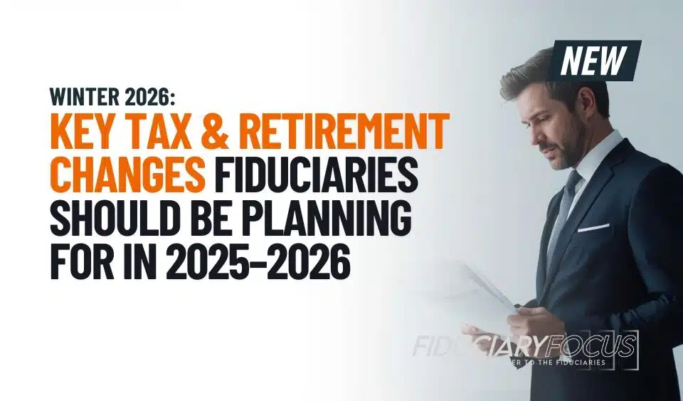 key tax and retirement changes fiduciaries should be planning for in 2025-2026