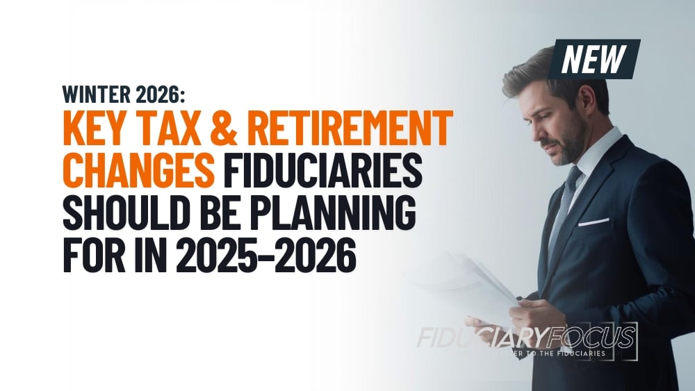key tax and retirement changes fiduciaries should be planning for in 2025-2026