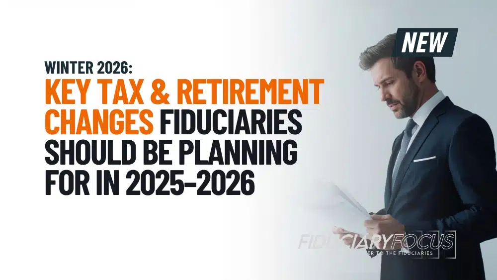 key tax and retirement changes fiduciaries should be planning for in 2025-2026