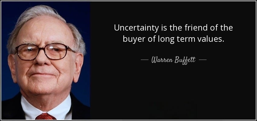 Uncertainty is the friend of the buyer of long term values - Warren Buffet