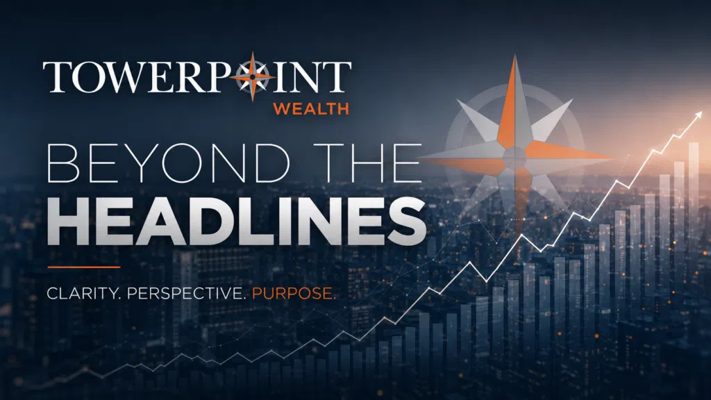 Towerpoint Wealth, Beyond the Headlines, clarity, perspective, purpose