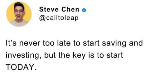 it's never too late to start saving and investing, but the key is to start TODAY